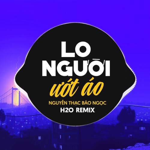 Lo Người Ướt Áo (H2O Remix)