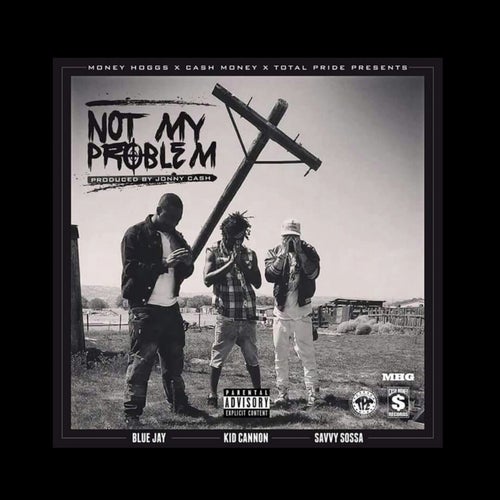 Not My Problem (feat. Blue Jay & Savvy Sossa)