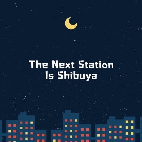 The Next Station Is Shibuya [Slowed Muffled]