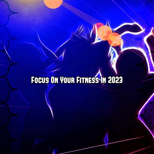 Focus On Your Fitness In 2023