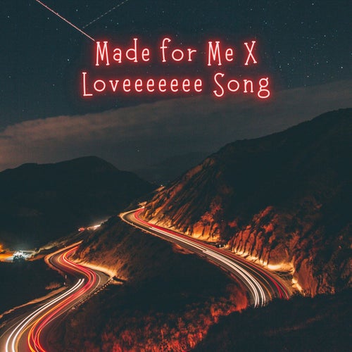 Made for Me X Loveeeeeee Song