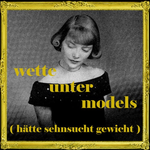 Wette unter Models (Hätte Sehnsucht Gewicht)
