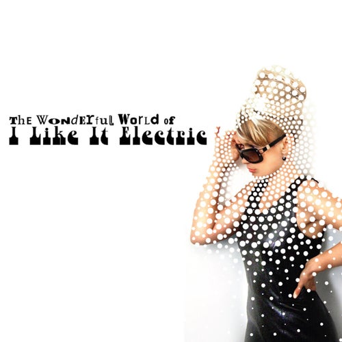 The Wonderful World Of I Like It Electric (DELUXE)