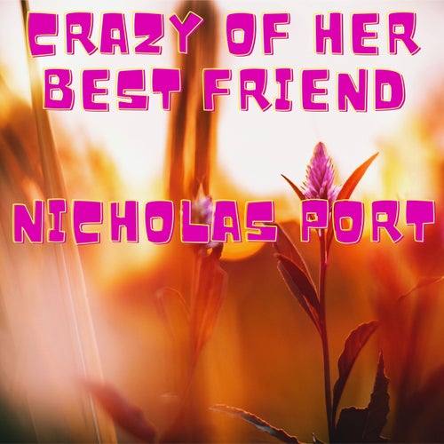 Crazy of Her Best Friend