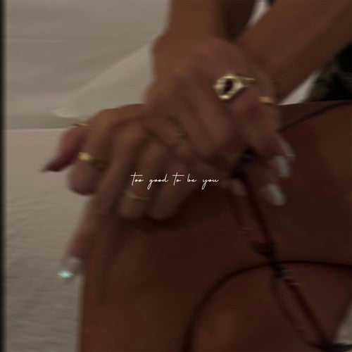 Too Good To Be You