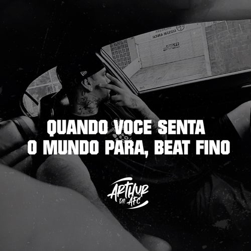 QUANDO VOCE SENTA O MUNDO PARA, Beat Fino