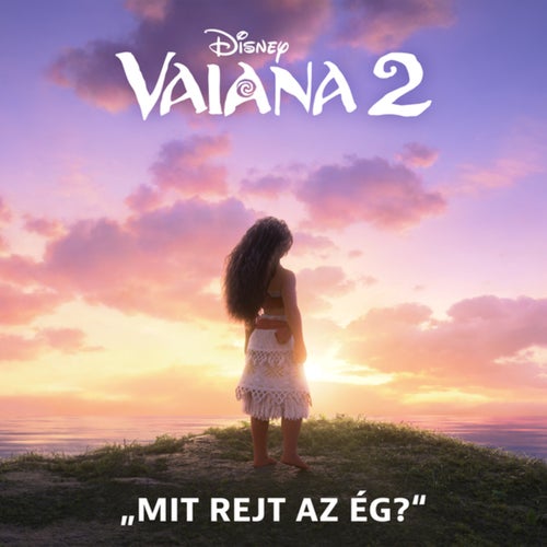 Mit rejt az ég? (vége főcímdal) (A „Vaiana 2-ből"  / Magyar nyelvű filmzene)