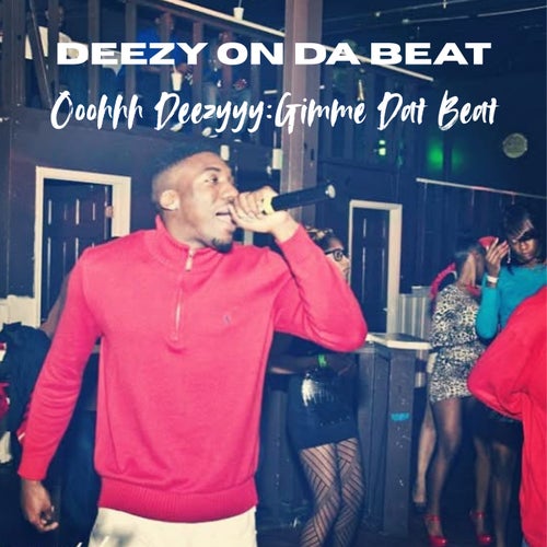 Ooohhh Deezyyy: Gimme Dat Beat
