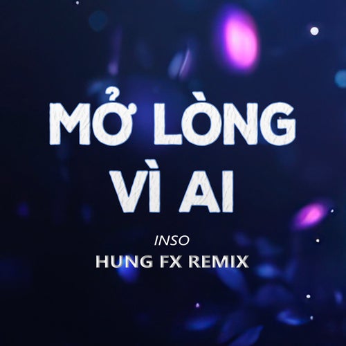 Mở Lòng Vì Ai (HungFX Remix)