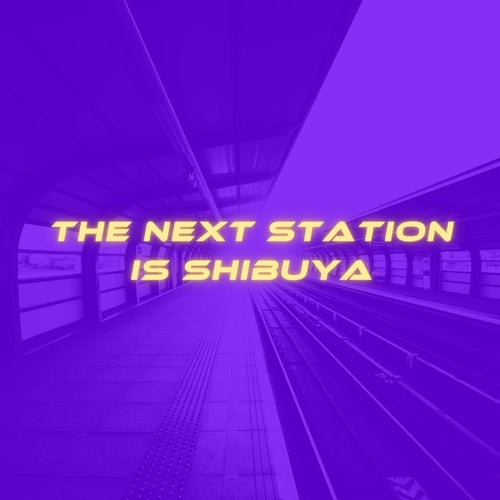 The Next Station Is Shibuya