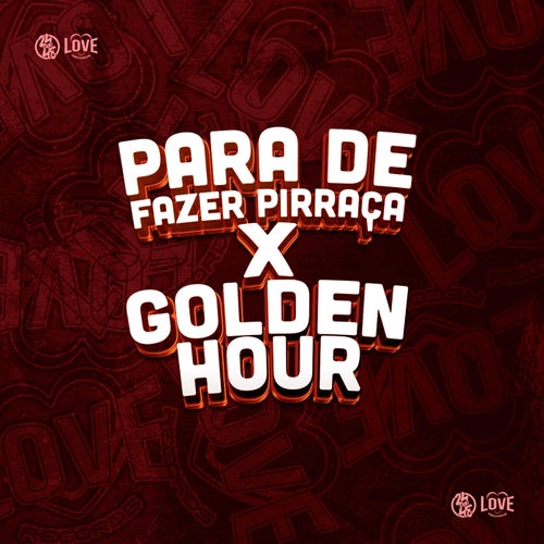 Para de Fazer Pirraça X Golden Hour