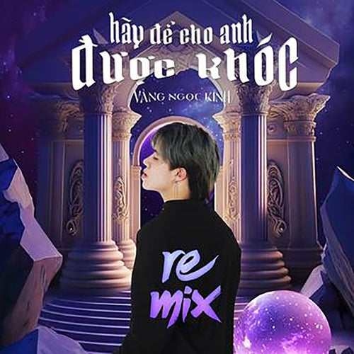 Hãy Để Cho Anh Được Khóc (Remix)