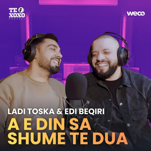 A e din sa shume te dua (TE XOXO Podcast)