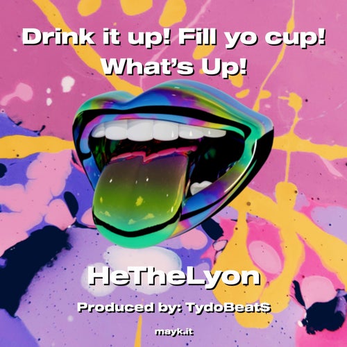 Drink it up! Fill yo cup! What’s Up!