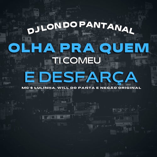 Olha Pra Quem Ti Comeu E Disfarca (feat. Mc Lulinha, Mc Will do Panta, Mc Negao Original)