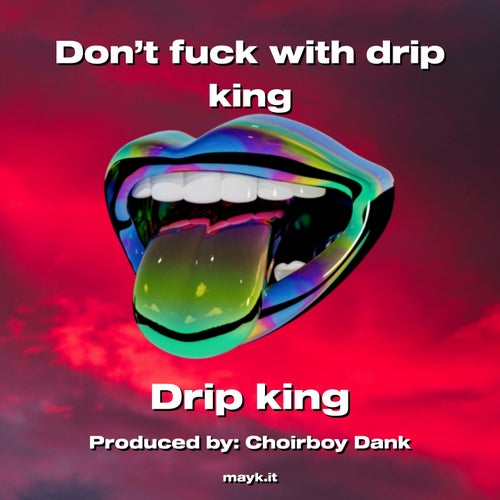 Don’t f*** with drip king