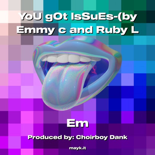 YoU gOt IsSuEs-(by Emmy c and Ruby L