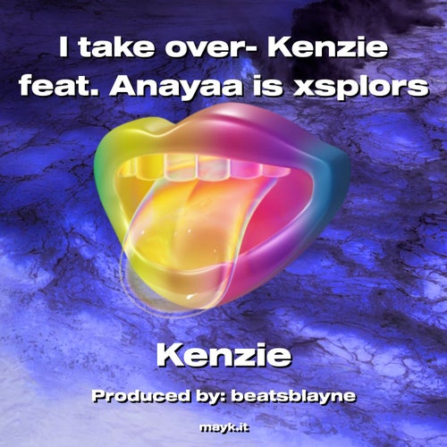 I take over- Kenzie feat. Anayaa is xsplors