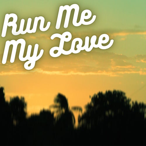 Run Me My Love