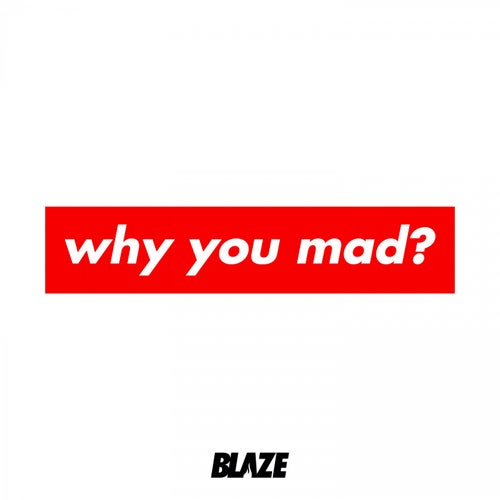 Why You Mad?