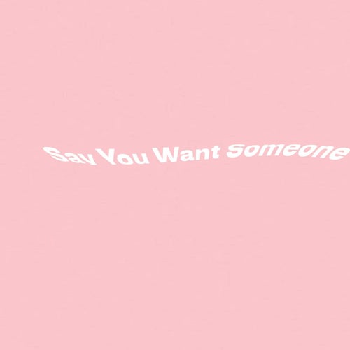 Say You Want Someone