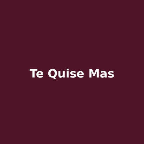 te quise mas