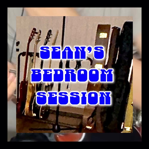 SEAN’S BEDROOM SESSION