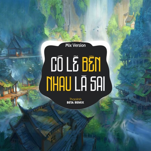 Có Lẽ Bên Nhau Là Sai (Remix 2)