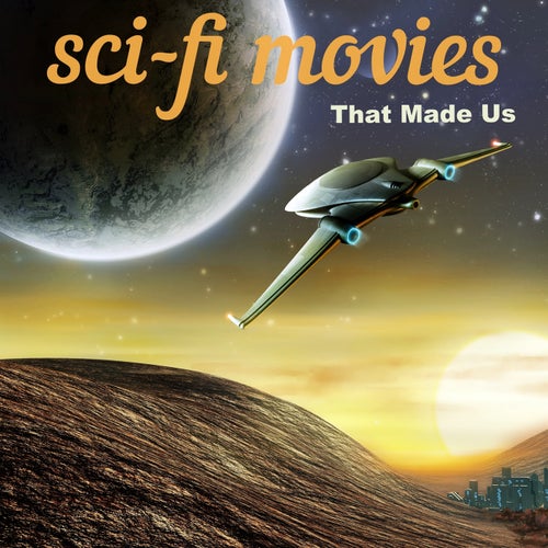 Sci-Fi Movies That Made Us