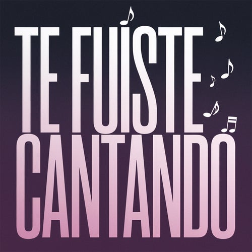 Te fuiste cantando