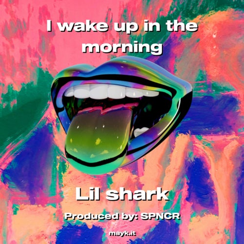I wake up in the morning