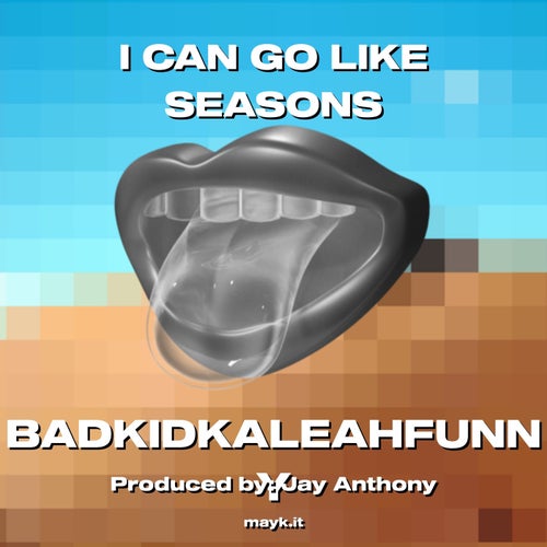 I CAN GO LIKE SEASONS