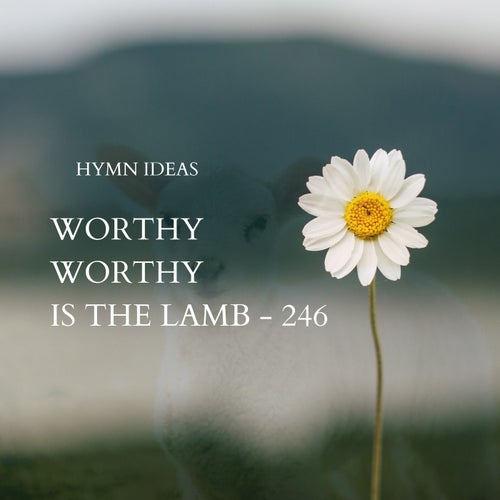 Worthy Worthy Is the Lamb - 246