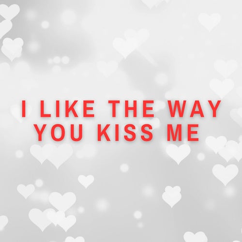 I Like the Way You Kiss Me (Layered Version)