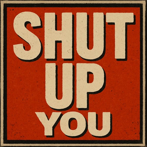Shut Up You