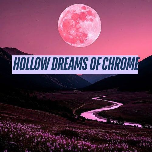 Hollow Dreams of Chrome