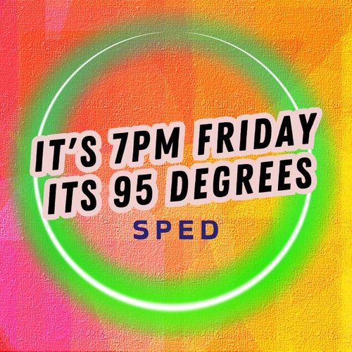 It's 7pm Friday It's 95 Degrees (Sped)