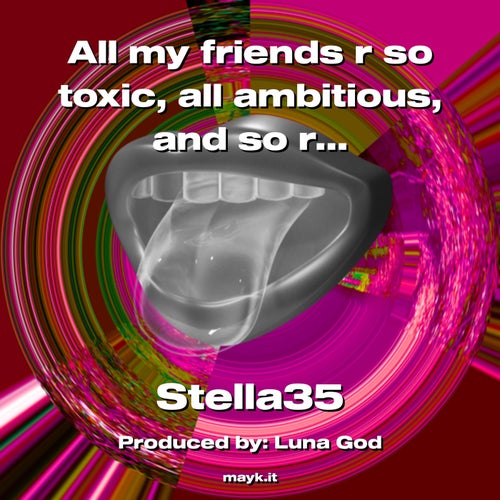 All my friends r so toxic  all ambitious  and so rude
