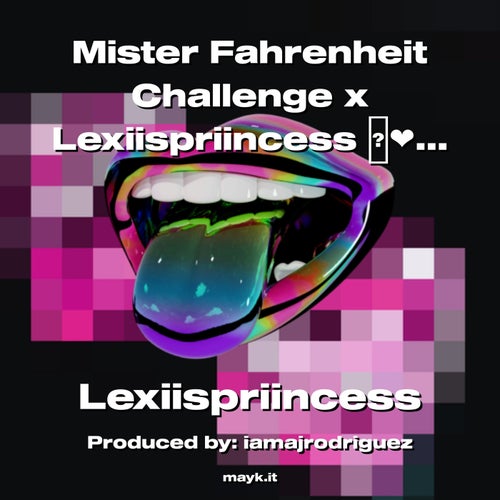 Mister Fahrenheit Challenge x Lexiispriincess