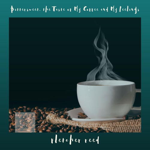 Bittersweet, the Taste of My Coffee and My Feelings