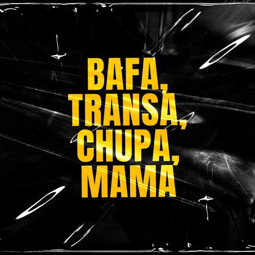 Bafa, Transa, Chupa, Mama