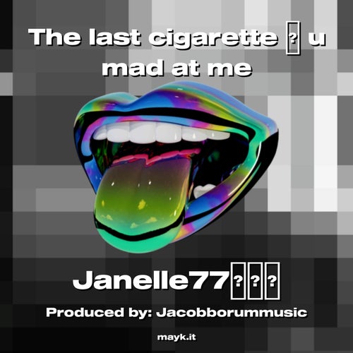 The last cigarette  u mad at me