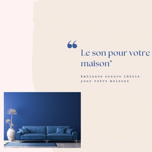Le Son Pour Votre Maison - Ambiance Sonore Idéale Pour Votre Maison