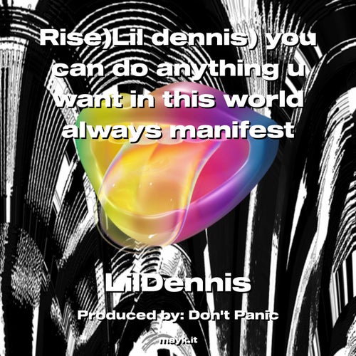 Rise)Lil dennis) you can do anything u want in this world  always manifest
