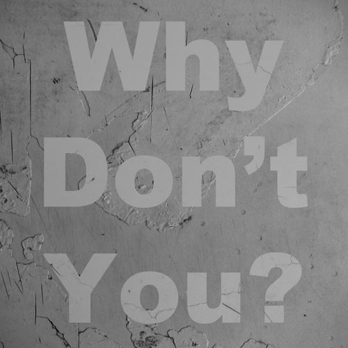 Why Don't You?