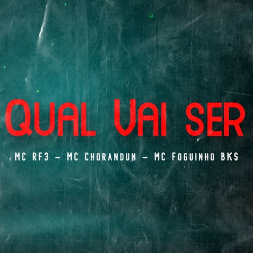 Qual Vai ser (feat. MC Chorandun, MC Foguinho BKS)