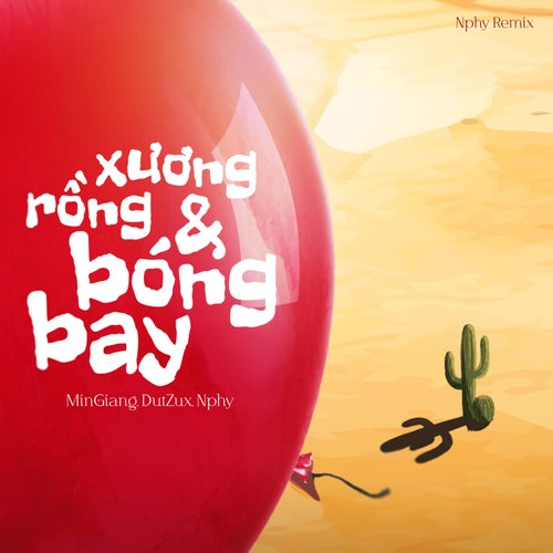 Xương Rồng Và Bóng Bay (Nphy Remix)