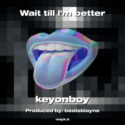 Wait till Im better