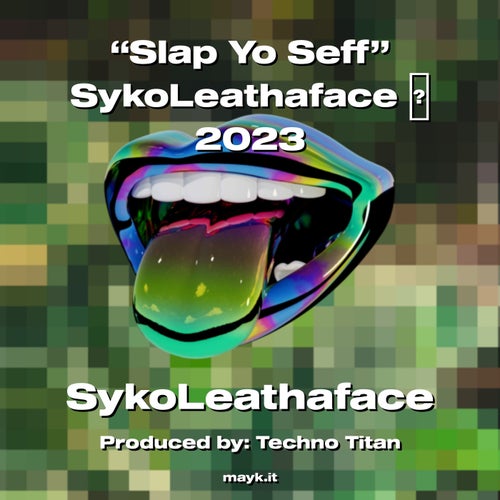 Slap Yo Seff SykoLeathaface 2023