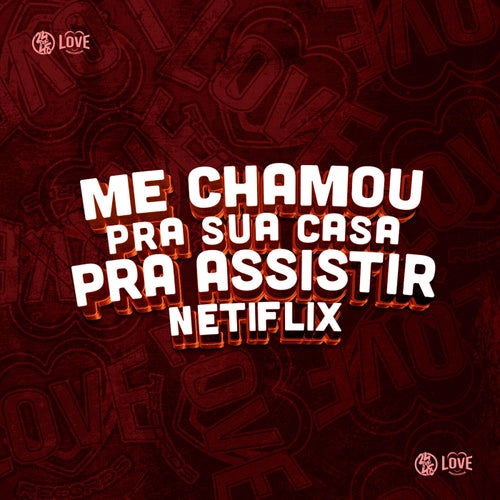 Me Chamou pra Sua Casa pra Assistir Netflix